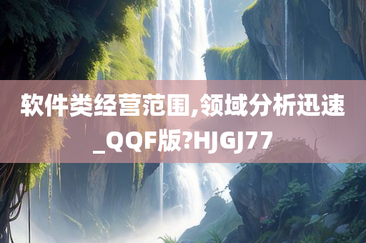 软件类经营范围,领域分析迅速_QQF版?HJGJ77