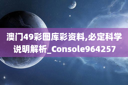 澳门49彩图库彩资料,必定科学说明解析_Console964257