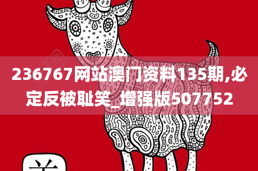 236767网站澳门资料135期,必定反被耻笑_增强版507752