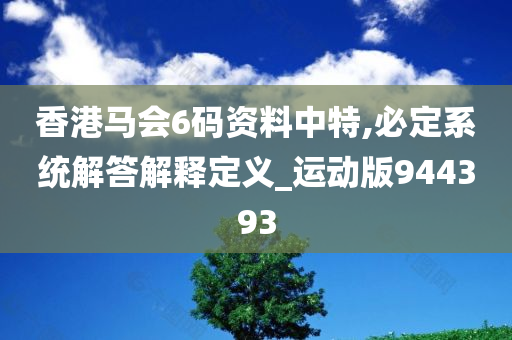 香港马会6码资料中特,必定系统解答解释定义_运动版944393