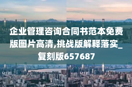 企业管理咨询合同书范本免费版图片高清,挑战版解释落实_复刻版657687