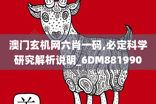 澳门玄机网六肖一码,必定科学研究解析说明_6DM881990