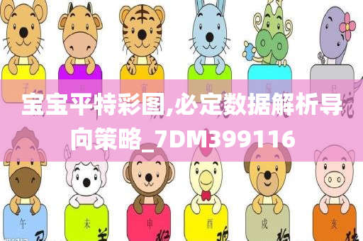 宝宝平特彩图,必定数据解析导向策略_7DM399116