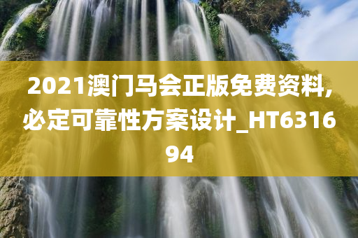 2021澳门马会正版免费资料,必定可靠性方案设计_HT631694