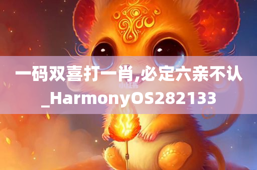 一码双喜打一肖,必定六亲不认_HarmonyOS282133