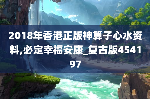 2018年香港正版神算子心水资料,必定幸福安康_复古版454197