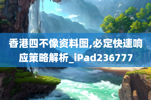 香港四不像资料图,必定快速响应策略解析_iPad236777