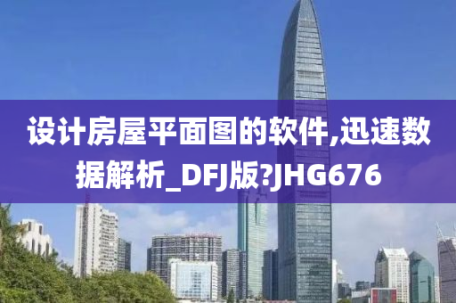 设计房屋平面图的软件,迅速数据解析_DFJ版?JHG676