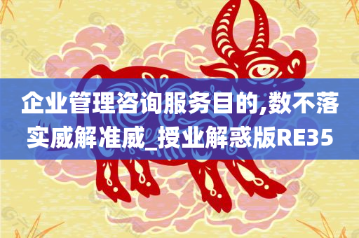 企业管理咨询服务目的,数不落实威解准威_授业解惑版RE35