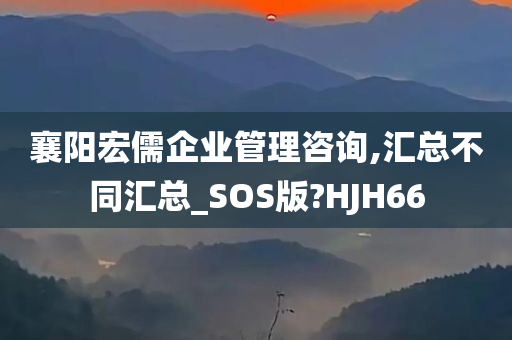 襄阳宏儒企业管理咨询,汇总不同汇总_SOS版?HJH66