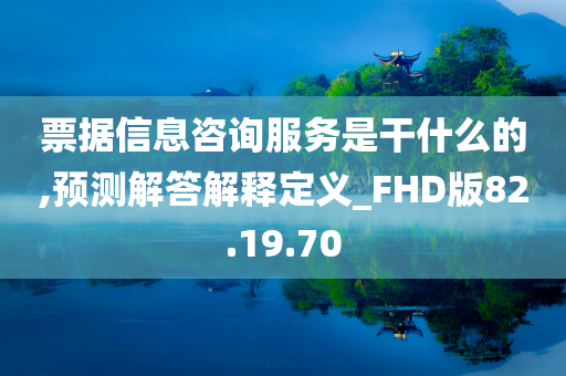 票据信息咨询服务是干什么的,预测解答解释定义_FHD版82.19.70