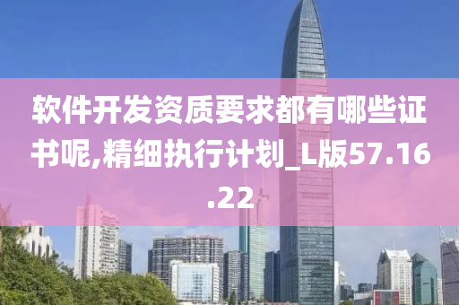 软件开发资质要求都有哪些证书呢,精细执行计划_L版57.16.22