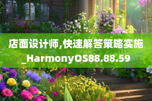 店面设计师,快速解答策略实施_HarmonyOS88.88.59