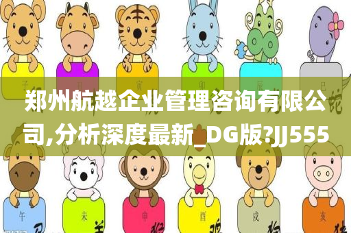 郑州航越企业管理咨询有限公司,分析深度最新_DG版?JJ555