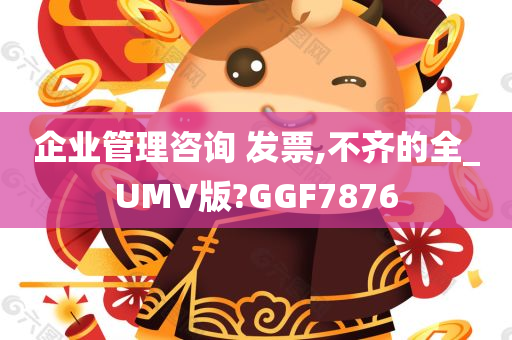 企业管理咨询 发票,不齐的全_UMV版?GGF7876