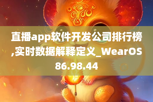 直播app软件开发公司排行榜,实时数据解释定义_WearOS86.98.44