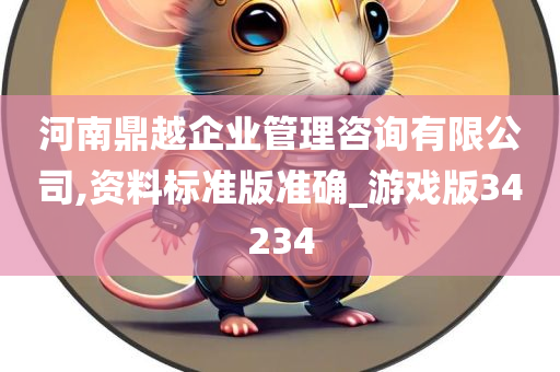 河南鼎越企业管理咨询有限公司,资料标准版准确_游戏版34234