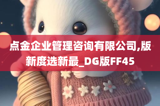 点金企业管理咨询有限公司,版新度选新最_DG版FF45