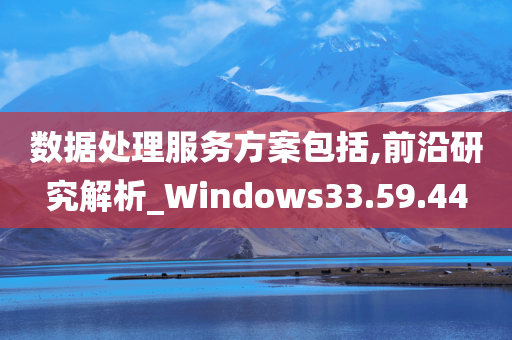 数据处理服务方案包括,前沿研究解析_Windows33.59.44