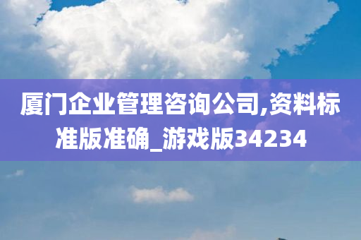 厦门企业管理咨询公司,资料标准版准确_游戏版34234