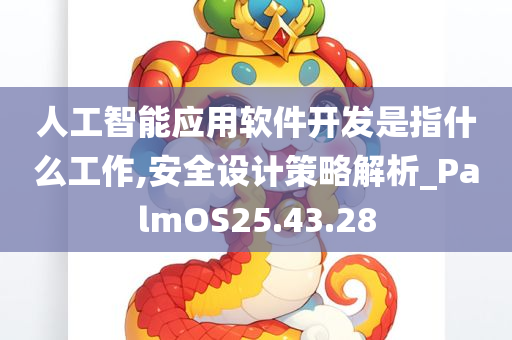 人工智能应用软件开发是指什么工作,安全设计策略解析_PalmOS25.43.28