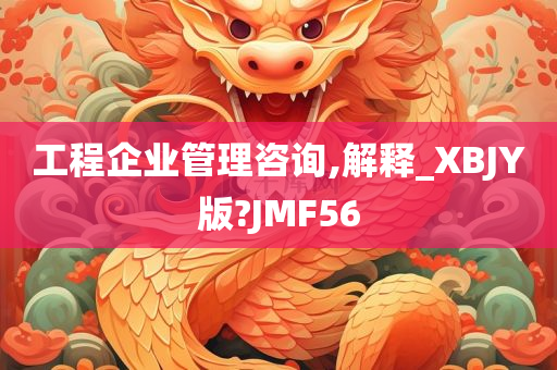 工程企业管理咨询,解释_XBJY版?JMF56