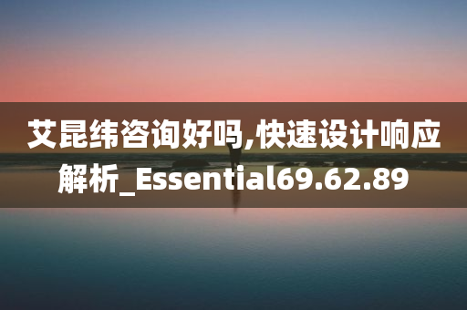 艾昆纬咨询好吗,快速设计响应解析_Essential69.62.89