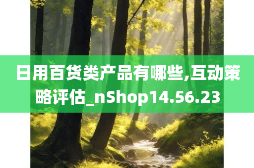 日用百货类产品有哪些,互动策略评估_nShop14.56.23