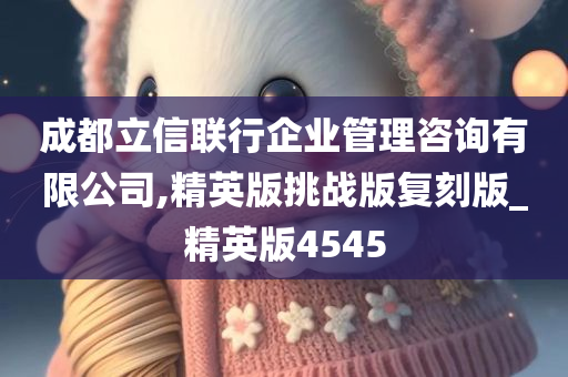 成都立信联行企业管理咨询有限公司,精英版挑战版复刻版_精英版4545