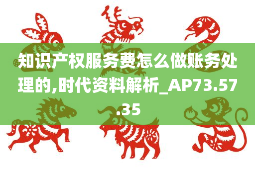 知识产权服务费怎么做账务处理的,时代资料解析_AP73.57.35