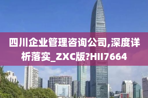 四川企业管理咨询公司,深度详析落实_ZXC版?HII7664