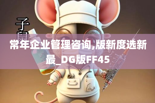 常年企业管理咨询,版新度选新最_DG版FF45