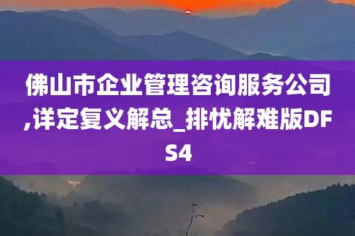 佛山市企业管理咨询服务公司,详定复义解总_排忧解难版DFS4