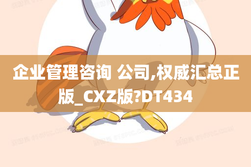 企业管理咨询 公司,权威汇总正版_CXZ版?DT434