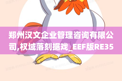 郑州汉文企业管理咨询有限公司,权域落刻据戏_EEF版RE35