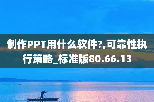 制作PPT用什么软件?,可靠性执行策略_标准版80.66.13