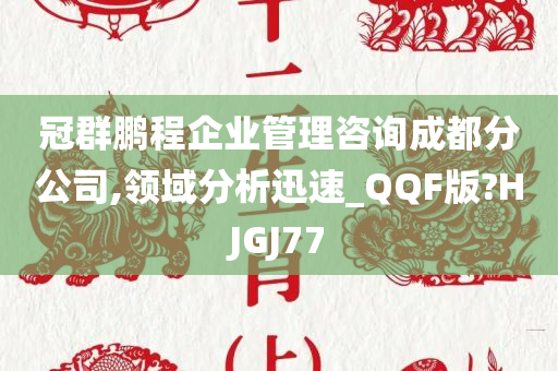 冠群鹏程企业管理咨询成都分公司,领域分析迅速_QQF版?HJGJ77