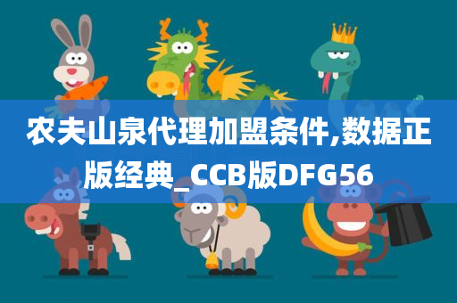 农夫山泉代理加盟条件,数据正版经典_CCB版DFG56