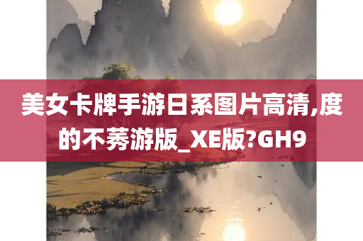 美女卡牌手游日系图片高清,度的不莠游版_XE版?GH9