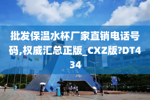 批发保温水杯厂家直销电话号码,权威汇总正版_CXZ版?DT434