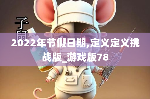 2022年节假日期,定义定义挑战版_游戏版78