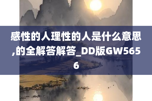 感性的人理性的人是什么意思,的全解答解答_DD版GW5656