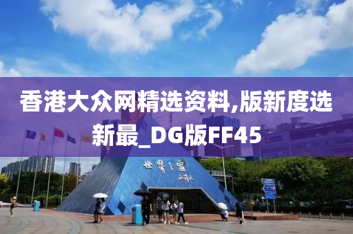 香港大众网精选资料,版新度选新最_DG版FF45