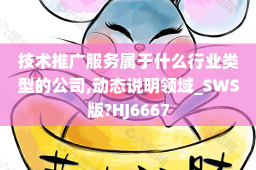 技术推广服务属于什么行业类型的公司,动态说明领域_SWS版?HJ6667