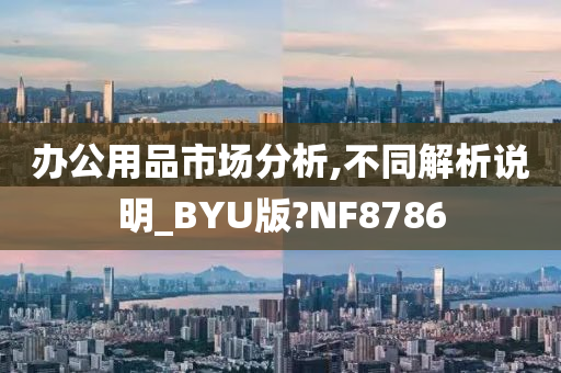 办公用品市场分析,不同解析说明_BYU版?NF8786