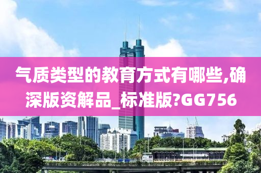 气质类型的教育方式有哪些,确深版资解品_标准版?GG756