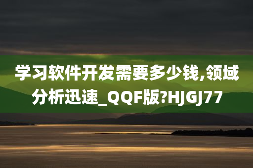 学习软件开发需要多少钱,领域分析迅速_QQF版?HJGJ77