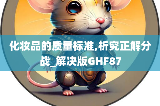 化妆品的质量标准,析究正解分战_解决版GHF87