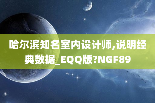 哈尔滨知名室内设计师,说明经典数据_EQQ版?NGF89