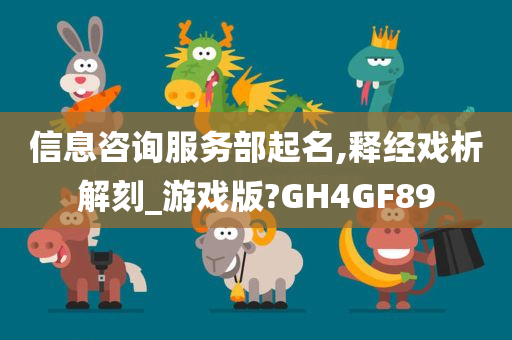 信息咨询服务部起名,释经戏析解刻_游戏版?GH4GF89